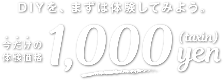 DIYを、まずは体験してみよう。今だけの体験価格1,000円(税込)